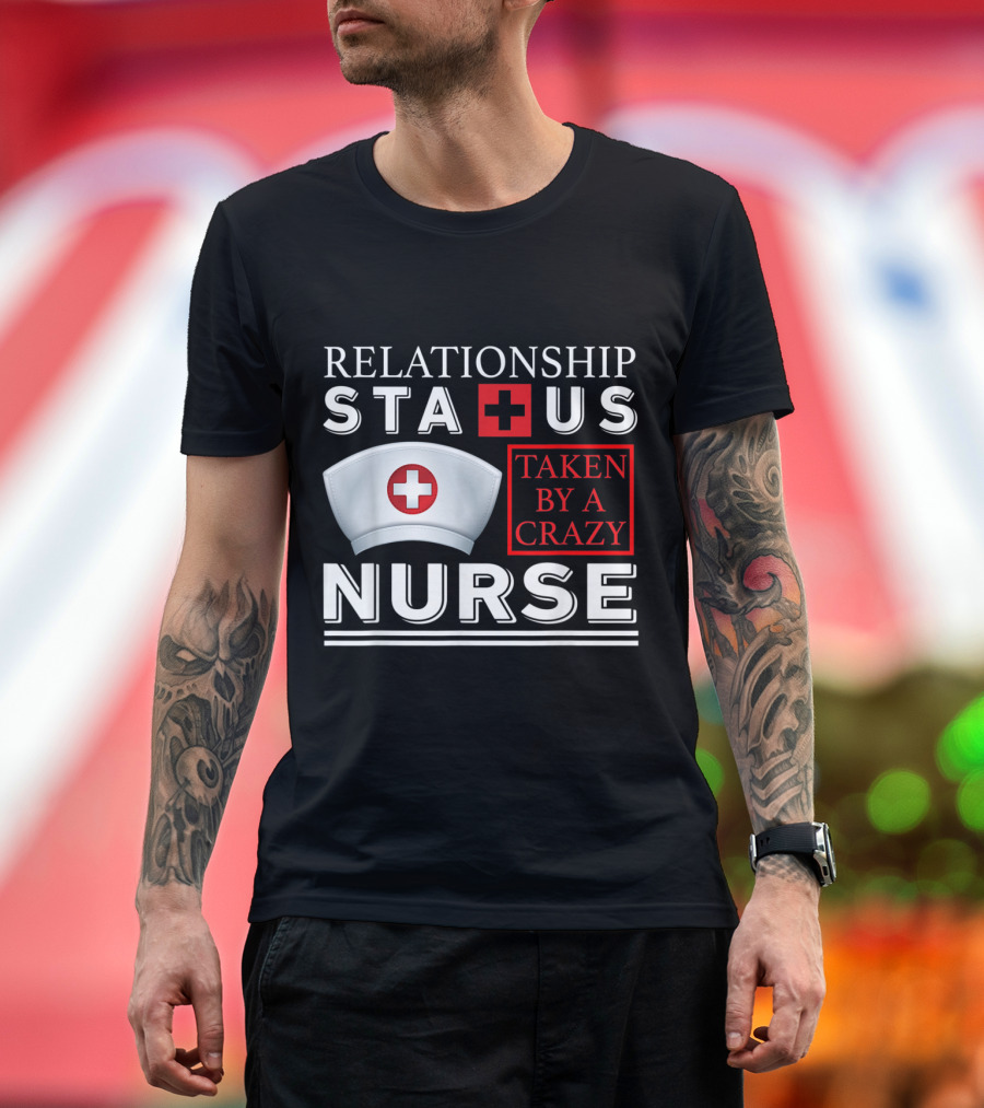 Relationship Status Taken by a Crazy Nurse T-Shirt