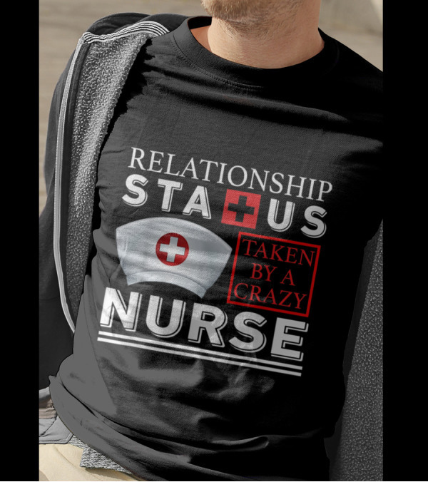 Relationship Status Taken By A Crazy Nurse T-Shirt