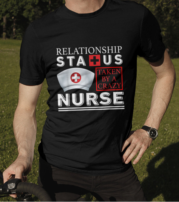 Relationship Status Taken By A Crazy Nurse T-Shirt