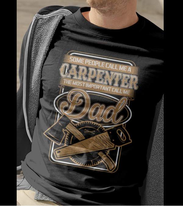 Some People Call Me A Carpenter The Most Important Call Me Dad T-Shirt