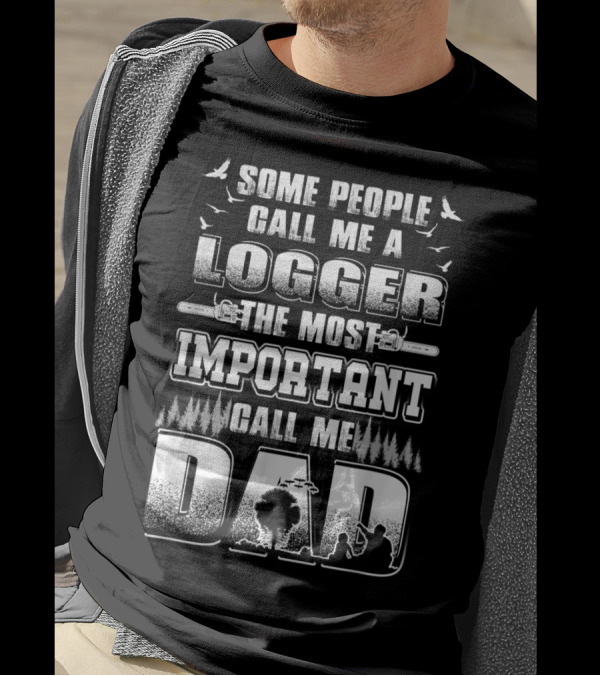Some People Call Me A Logger The Most Important Call Me Dad T-Shirt