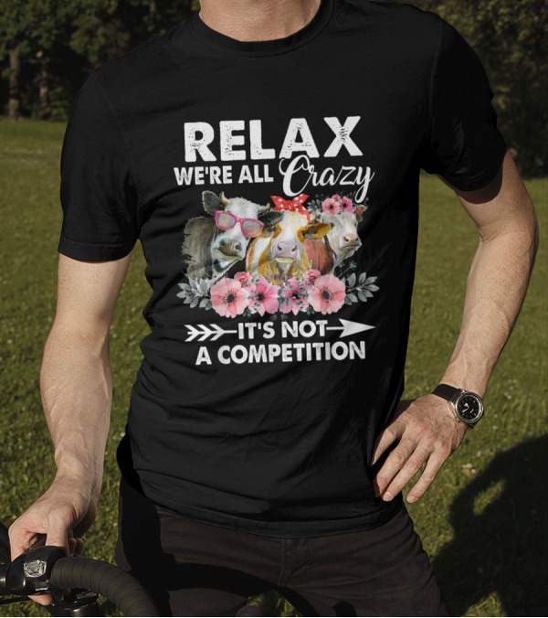 Relax We're All Crazy It's Not A Competition Pink Flowers Cow T-Shirt