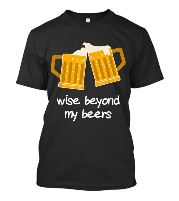 Wise Beyond My Beers Two Clinking Beer Mugs T-Shirt