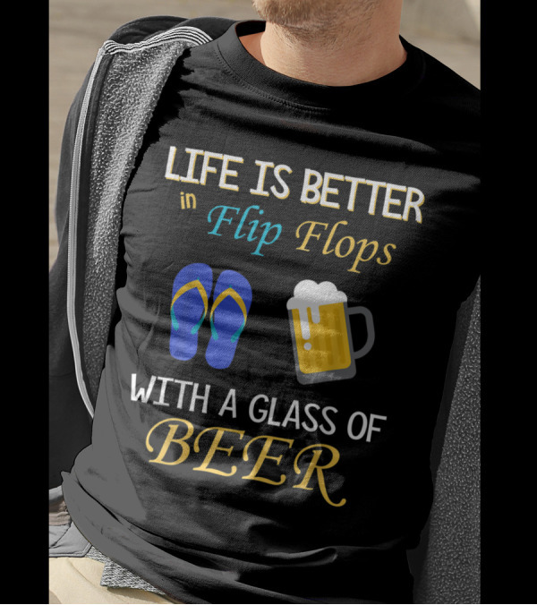 Life Is Better In Flip Flops With A Glass Of Beer T-Shirt