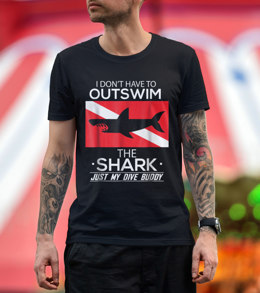 I Don’t Have to Out Swim the Shark Just My Dive Buddy Scuba Humor T-Shirt