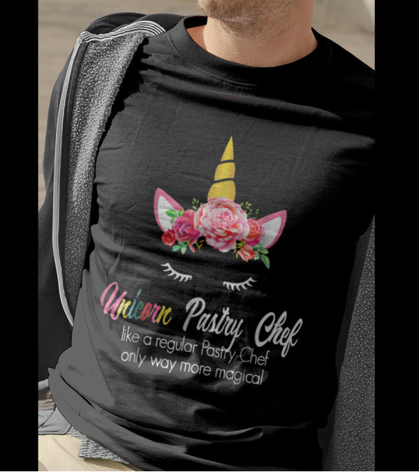 Unicorn Pastry Chef Like A Regular Pastry Chef Only Way More Magical T-Shirt