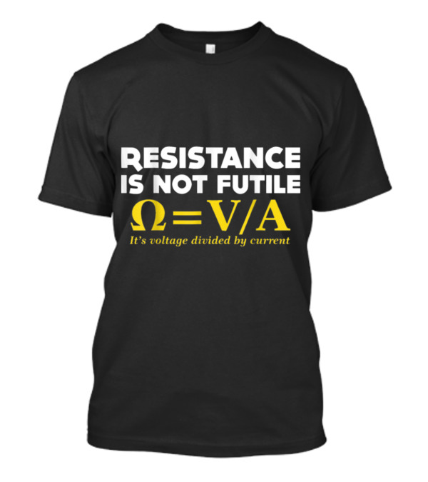Resistance Is Not Futile Omega Equals Voltage Divided By Current Nerd Elec T-Shirt