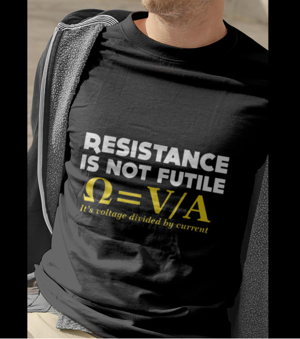 Resistance Is Not Futile Omega Equals Voltage Divided By Current Nerd Elec T-Shirt