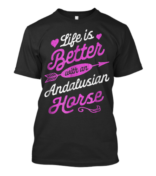 Life Is Better With An Andalusian Horse Heart Arrow T-Shirt