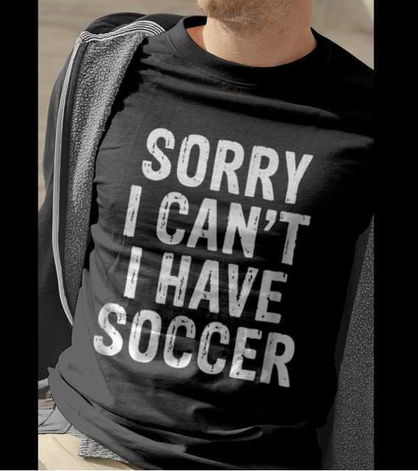 Sorry I Can't I Have Soccer Commitment Excuse T-Shirt