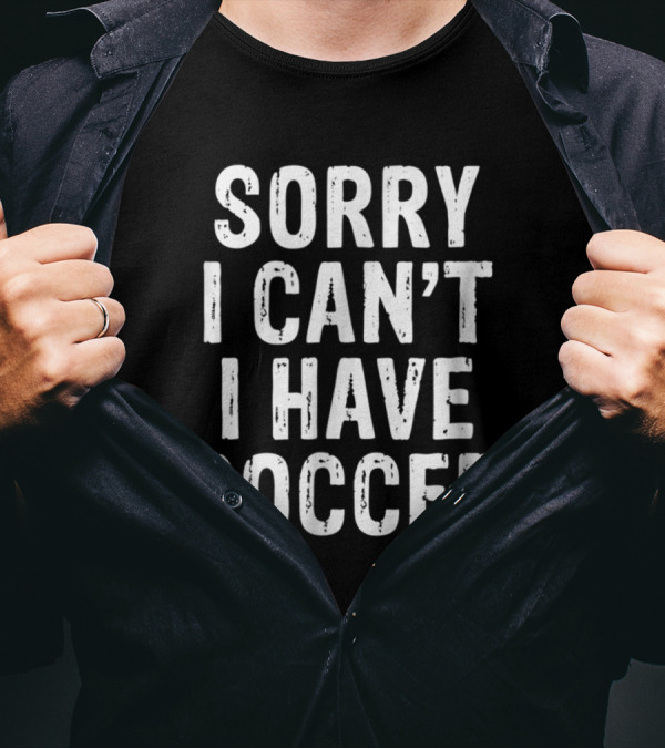 Sorry I Can't I Have Soccer Commitment Excuse T-Shirt