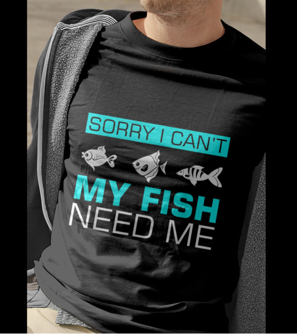 Sorry I Can't My Fish Need Me With Three Cartoon Fish Graphics T-Shirt