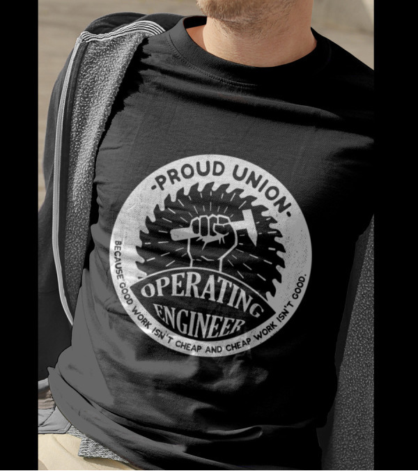 Proud Union Operating Engineer - Because Good Work Isn't Cheap And Cheap Work Isn't Good T-Shirt
