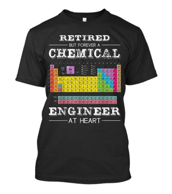 Retired But Forever A Chemical Engineer At Heart With Colorful Periodic Table T-Shirt