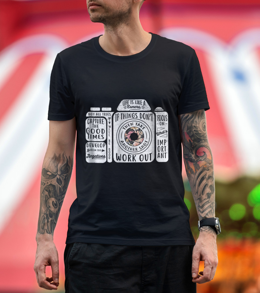 Life Is Like A Camera If Things Don't Work Out Capture Good Times Focus On Important Develop Negatives T-Shirt