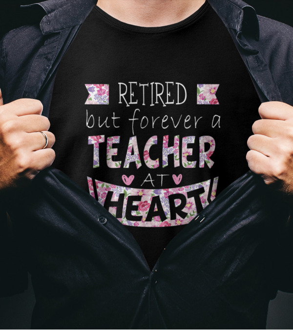 Retired But Forever A Teacher At Heart Floral Pattern Text With Pink And Purple Flowers T-Shirt