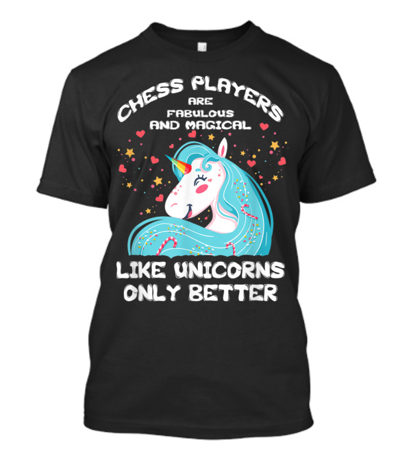 Chess Players Are Fabulous And Magical Like Unicorns Only Better T-Shirt