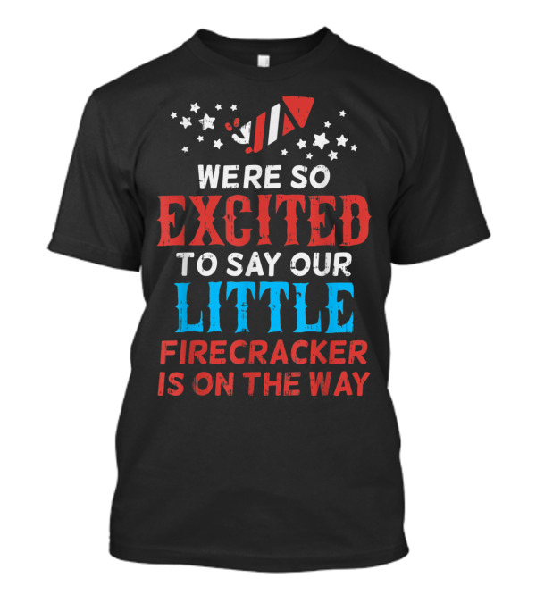 We're So Excited To Say Our Little Firecracker Is On The Way T-Shirt