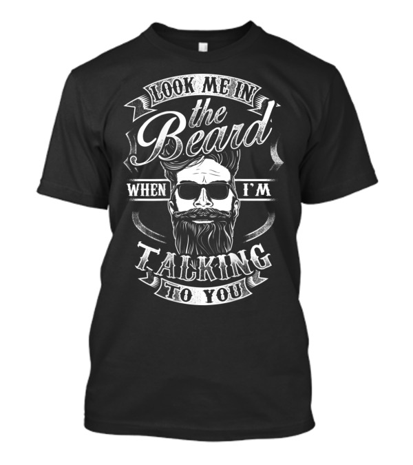 Look Me In The Beard When I'm Talking To You Retro Beard Graphic With Sunglasses T-Shirt