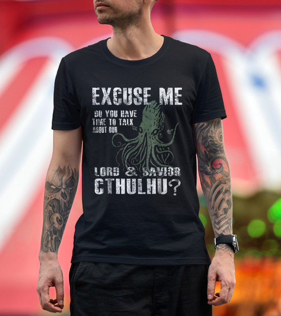Excuse Me Do You Have Time to Talk About Our Lord and Savior Cthulhu? T-Shirt