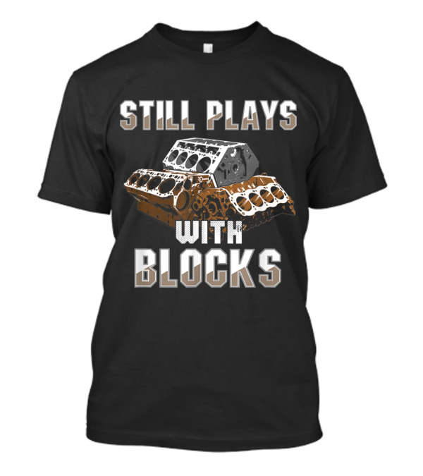 Still Plays With Engine Blocks Auto Drag Racing T-Shirt