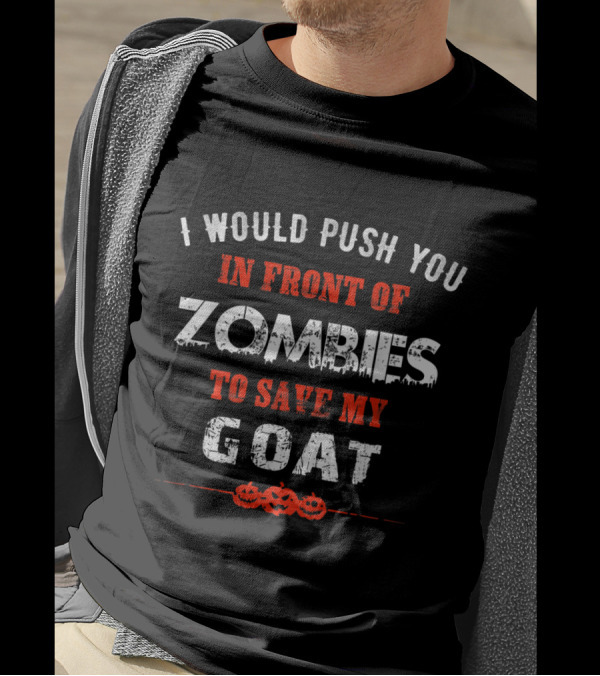 I Would Push You In Front Of Zombies To Save My Goat Halloween Pumpkins T-Shirt