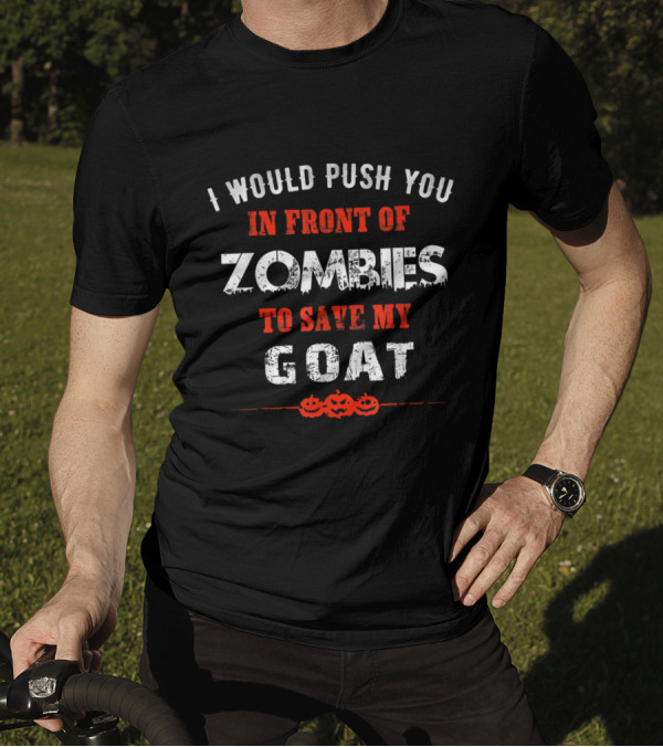 I Would Push You In Front Of Zombies To Save My Goat Halloween Pumpkins T-Shirt