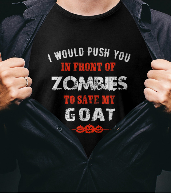 I Would Push You In Front Of Zombies To Save My Goat Halloween Pumpkins T-Shirt