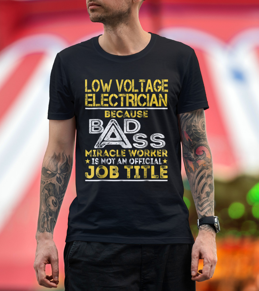 Low Voltage Electrician Because Badass Miracle Worker Is Not an Official Job Title T-Shirt
