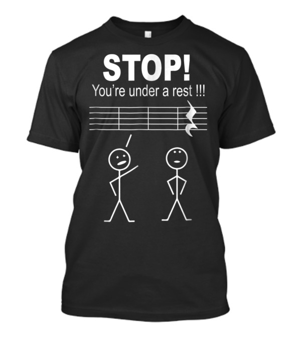Stop You're Under A Rest Funny Musician Stick Figures Music Notation Humorous T-Shirt