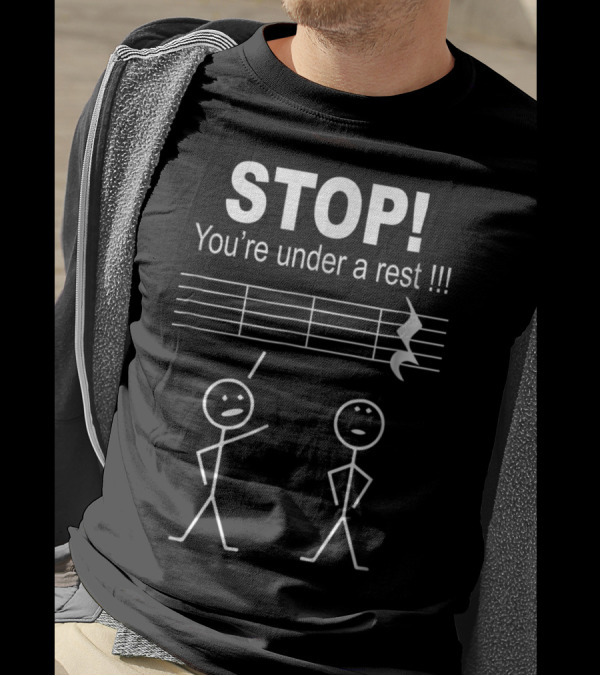 Stop You're Under A Rest Funny Musician Stick Figures Music Notation Humorous T-Shirt