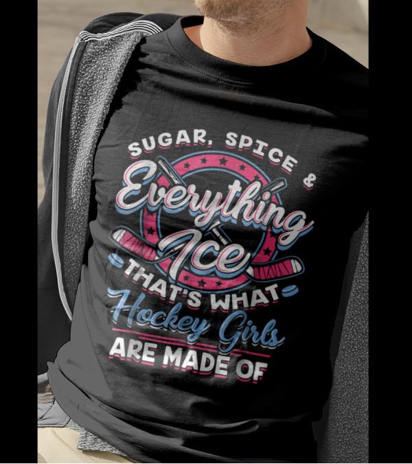 Sugar Spice And Everything Ice That's What Hockey Girls Are Made Of T-Shirt