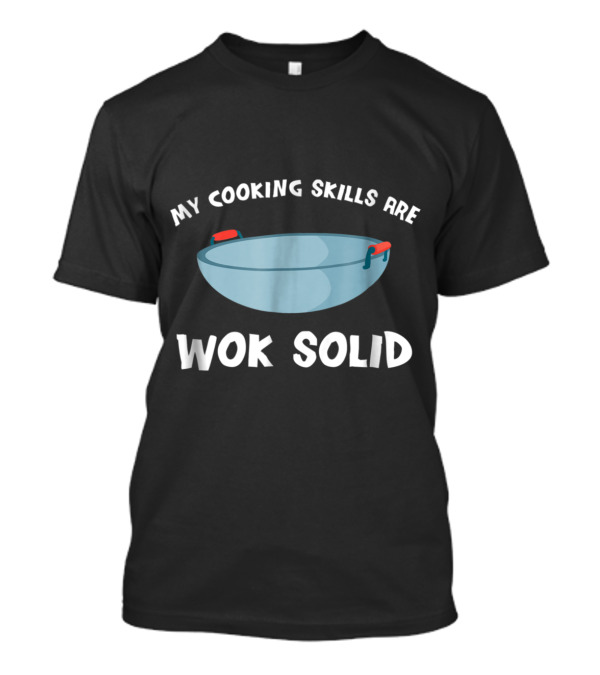 My Cooking Skills Are Wok Solid Funny Chef Humor With Large Wok T-Shirt