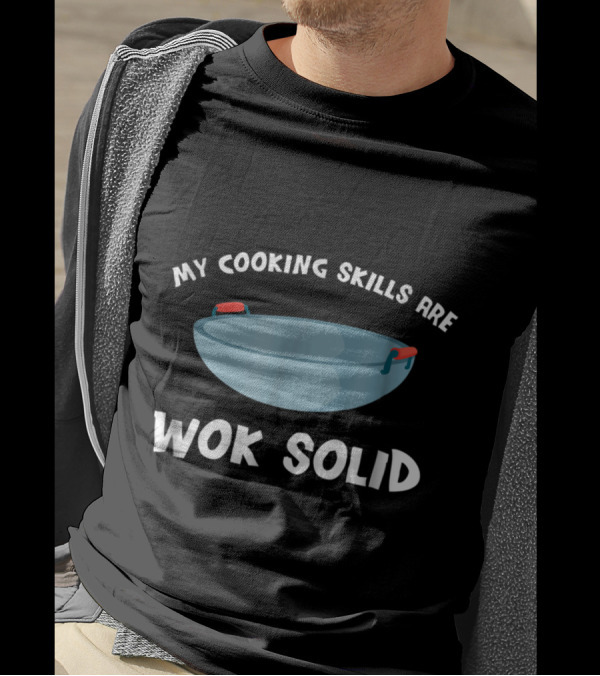 My Cooking Skills Are Wok Solid Funny Chef Humor With Large Wok T-Shirt