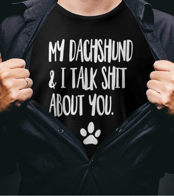 My Dachshund And I Talk Shit About You With Paw Prints T-Shirt