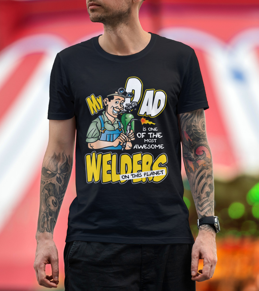 My Dad Is One of the Most Awesome Welders on This Planet T-Shirt
