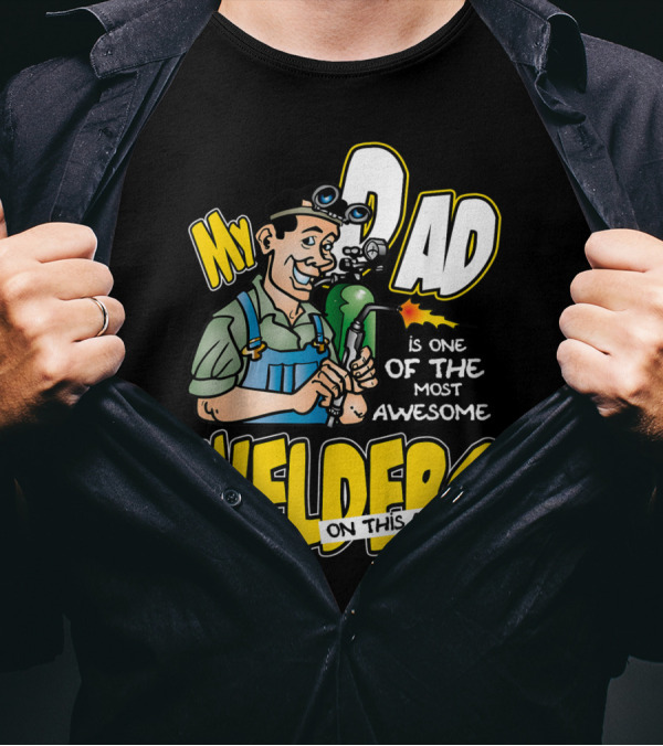 My Dad Is One Of The Most Awesome Welders On This Planet T-Shirt