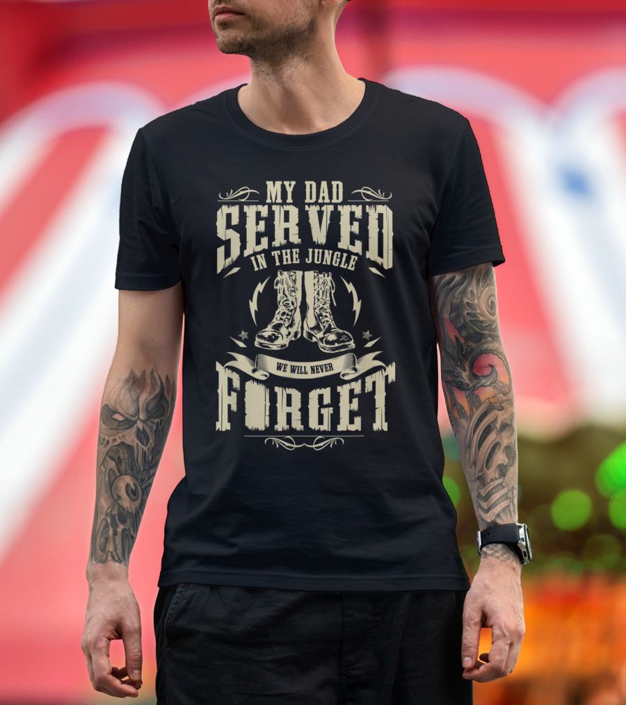 My Dad Served in the Jungle Vietnam Veteran We Will Never Forget T-Shirt