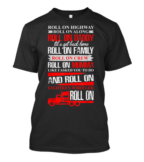 Roll On Highway Roll On Daddy Family Crew Momma Eighteen Wheeler Truck T-Shirt