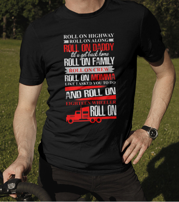 Roll On Highway Roll On Daddy Family Crew Momma Eighteen Wheeler Truck T-Shirt