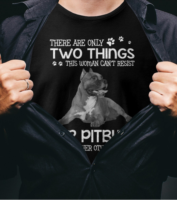 There Are Only Two Things This Woman Can't Resist Her Pitbull And Her Other Pitbull T-Shirt