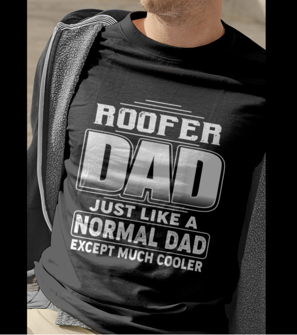 Roofer Dad Just Like A Normal Dad Except Much Cooler T-Shirt