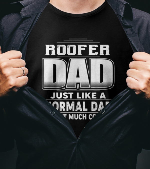 Roofer Dad Just Like A Normal Dad Except Much Cooler T-Shirt