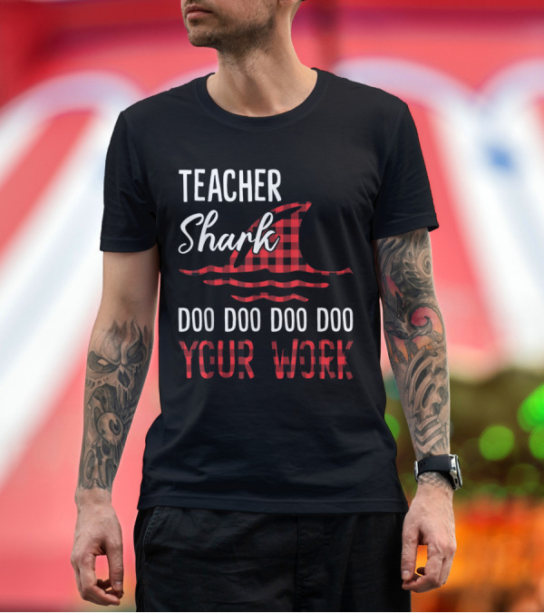 Premium T-Shirt: Teacher Shark Doo Doo Doo Your Work Plaid Fun T-Shirt Teacher Shark Doo Doo Doo Your Work Plaid Fun T-Shirt