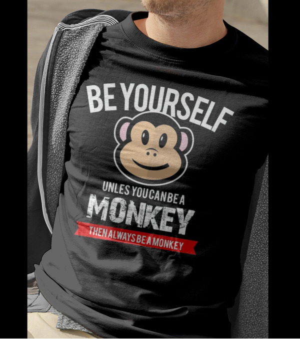 Be Yourself Unless You Can Be A Monkey Then Always Be A Monkey T-Shirt