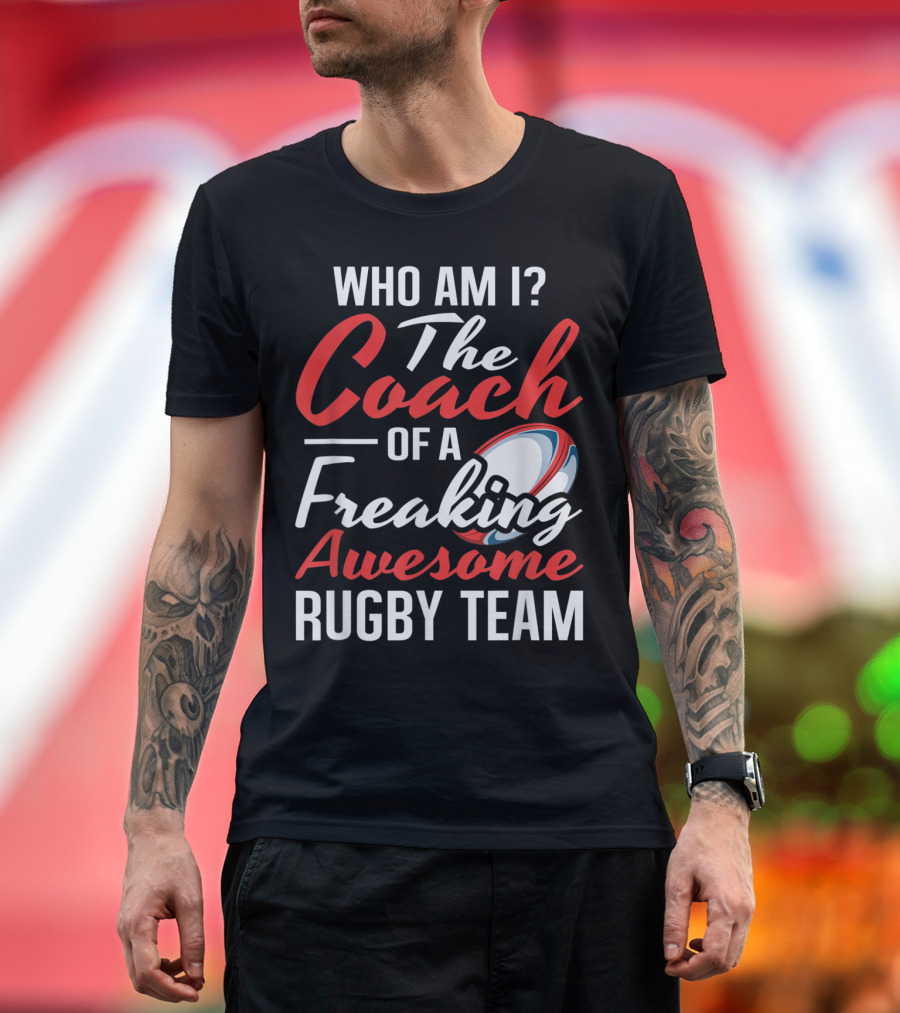 Who Am I The Coach of a Freaking Awesome Rugby Team T-Shirt