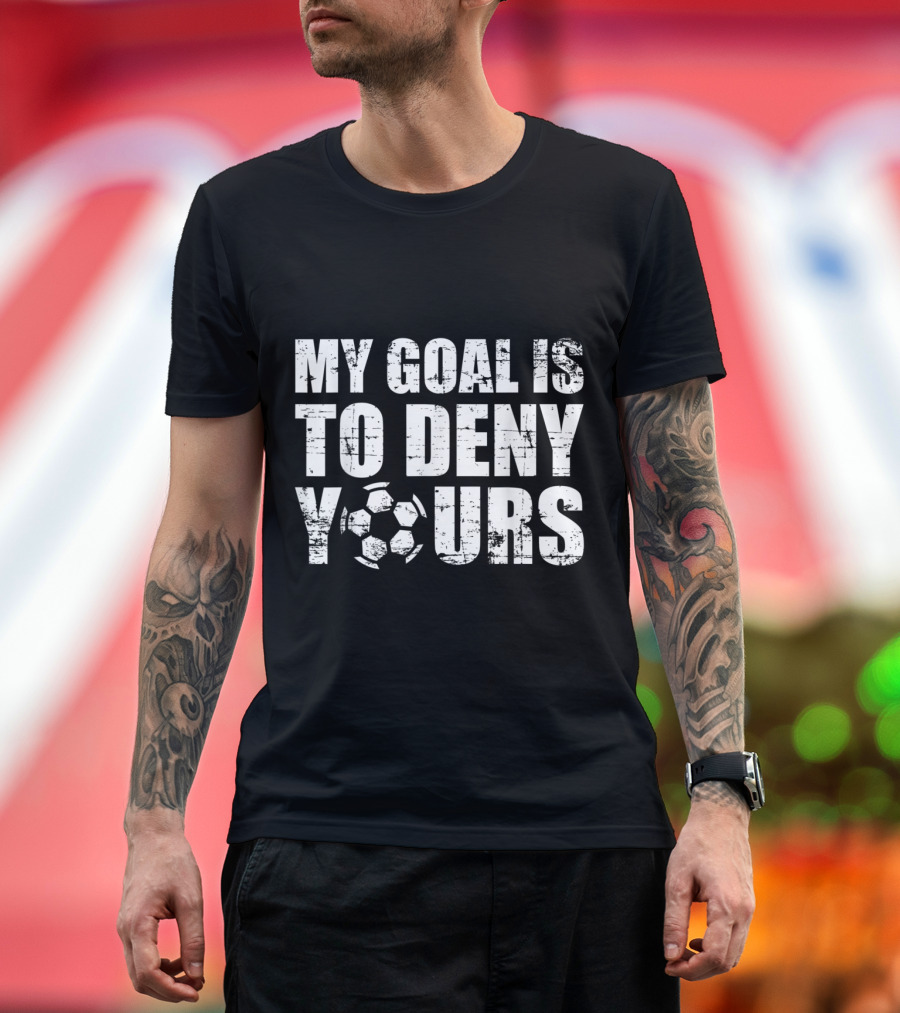 My Goal Is To Deny Yours Soccer Keeper Challenge Football Defense T-Shirt