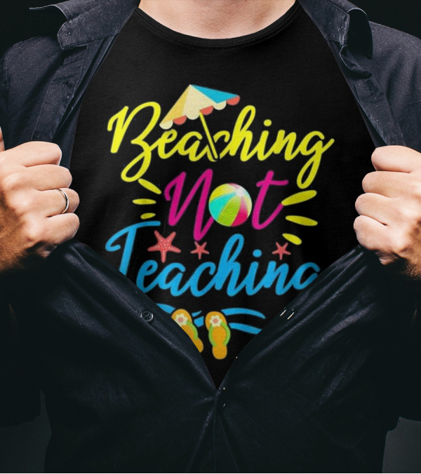 Beaching Not Teaching Teacher Beach Ball Umbrella Sandals Starfish Fun T-Shirt