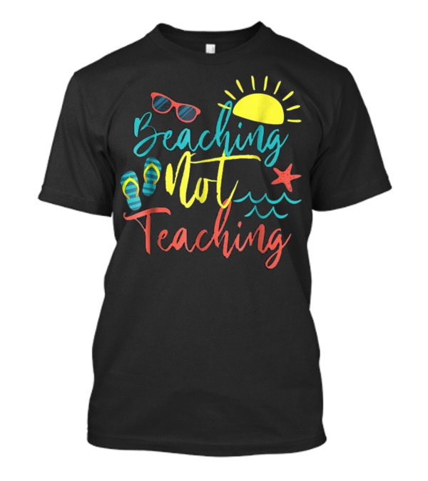 Beaching Not Teaching Funny Summer Vibes With Sun Shades Waves And Starfish T-Shirt