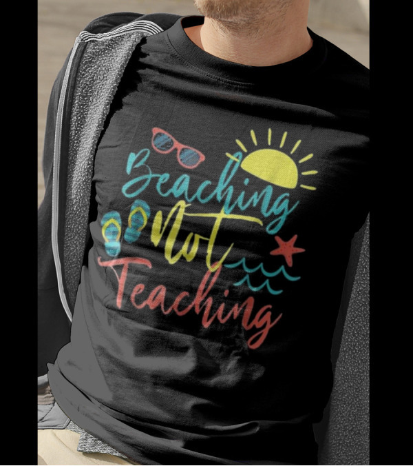 Beaching Not Teaching Funny Summer Vibes With Sun Shades Waves And Starfish T-Shirt